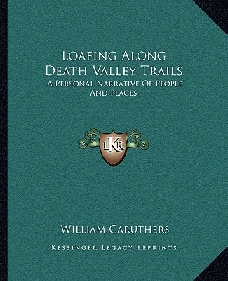 Loafing Along Death Valley Trails: A Personal Narrative Of People And Places