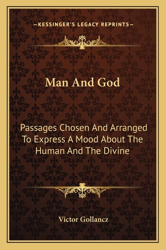 Man And God: Passages Chosen And Arranged To Express A Mood About The Human And The Divine