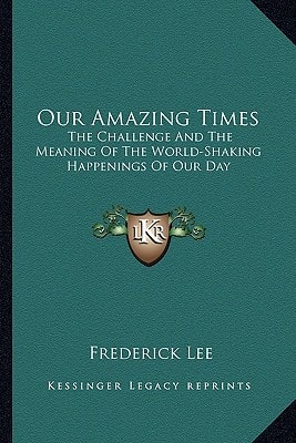 Our Amazing Times: The Challenge And The Meaning Of The World-Shaking Happenings Of Our Day