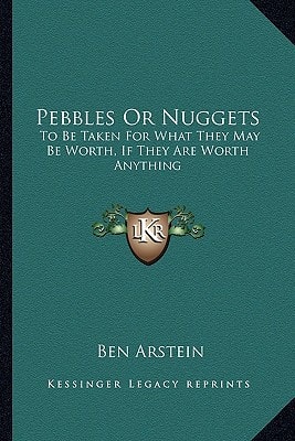 Pebbles Or Nuggets: To Be Taken For What They May Be Worth, If They Are Worth Anything