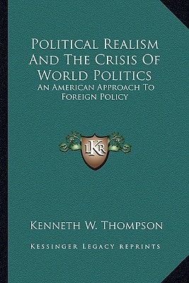 Political Realism And The Crisis Of World Politics: An American Approach To Foreign Policy