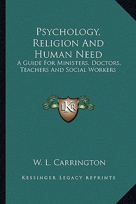 Psychology, Religion And Human Need: A Guide For Ministers, Doctors, Teachers And Social Workers