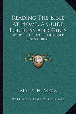 Reading The Bible At Home, A Guide For Boys And Girls: Book 1, The Life Of Our Lord Jesus Christ