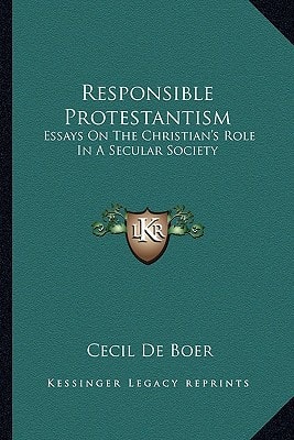 Responsible Protestantism: Essays On The Christian's Role In A Secular Society