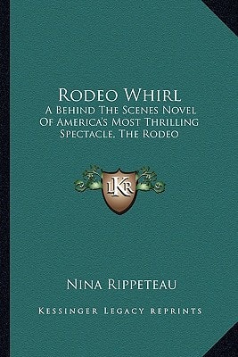 Rodeo Whirl: A Behind The Scenes Novel Of America's Most Thrilling Spectacle, The Rodeo