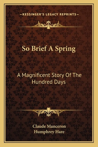 So Brief A Spring: A Magnificent Story Of The Hundred Days