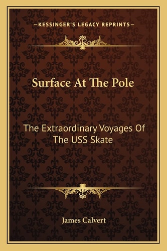 Surface At The Pole: The Extraordinary Voyages Of The USS Skate