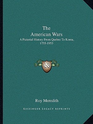 The American Wars: A Pictorial History From Quebec To Korea, 1755-1953