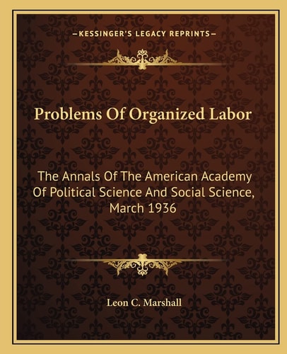 Problems Of Organized Labor: The Annals Of The American Academy Of Political Science And Social Science, March 1936