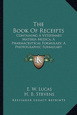 The Book Of Receipts: Containing A Veterinary Materia Medica; A Pharmaceutical Formulary; A Photographic Formulary