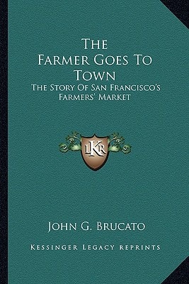 The Farmer Goes To Town: The Story Of San Francisco's Farmers' Market