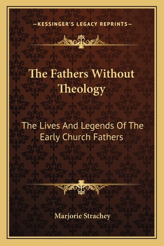 The Fathers Without Theology: The Lives And Legends Of The Early Church Fathers