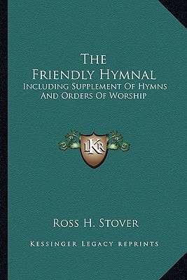 The Friendly Hymnal: Including Supplement Of Hymns And Orders Of Worship