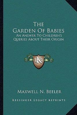The Garden Of Babies: An Answer To Children's Queries About Their Origin