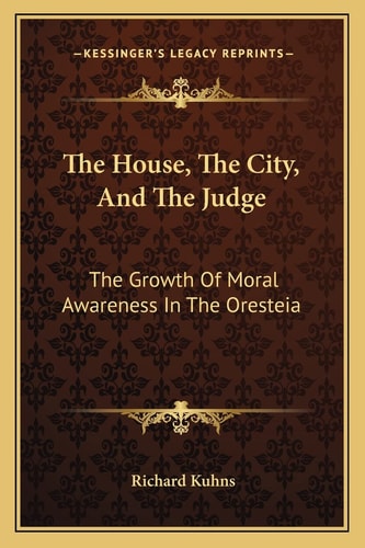 The House, The City, And The Judge: The Growth Of Moral Awareness In The Oresteia