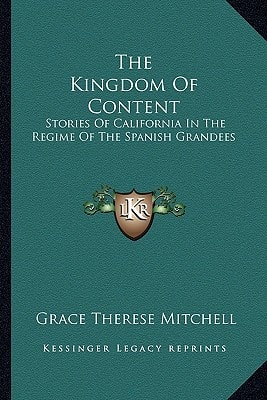 The Kingdom Of Content: Stories Of California In The Regime Of The Spanish Grandees