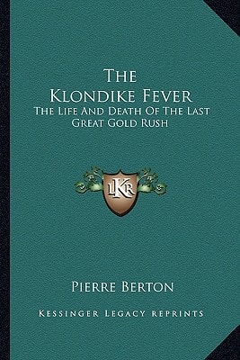 The Klondike Fever: The Life And Death Of The Last Great Gold Rush