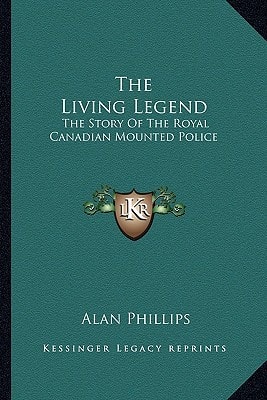 The Living Legend: The Story Of The Royal Canadian Mounted Police