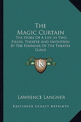 The Magic Curtain: The Story Of A Life In Two Fields, Theatre And Invention By The Founder Of The Theatre Guild