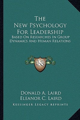 The New Psychology For Leadership: Based On Researches In Group Dynamics And Human Relations