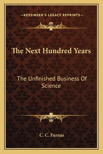 The Next Hundred Years: The Unfinished Business Of Science