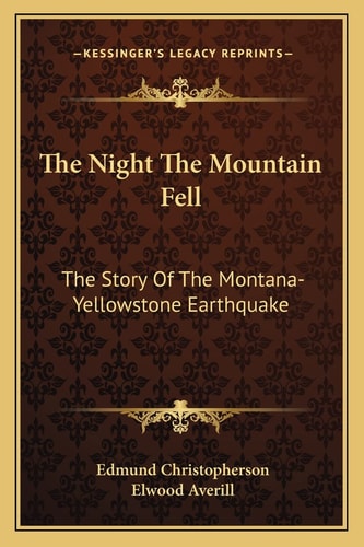 The Night The Mountain Fell: The Story Of The Montana-Yellowstone Earthquake