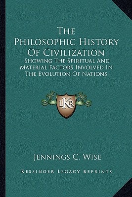 The Philosophic History Of Civilization: Showing The Spiritual And Material Factors Involved In The Evolution Of Nations