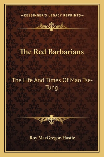 The Red Barbarians: The Life And Times Of Mao Tse-Tung