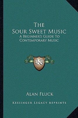 The Sour Sweet Music: A Beginners Guide to Contemporary Music