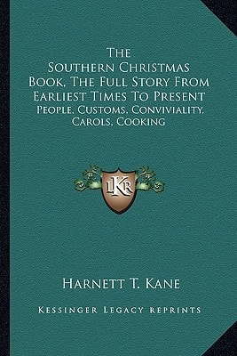 The Southern Christmas Book, The Full Story From Earliest Times To Present: People, Customs, Conviviality, Carols, Cooking