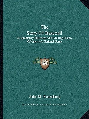 The Story Of Baseball: A Completely Illustrated And Exciting History Of America's National Game