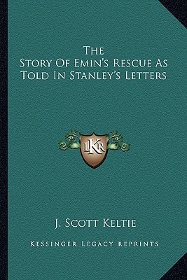 The Story Of Emin's Rescue As Told In Stanley's Letters