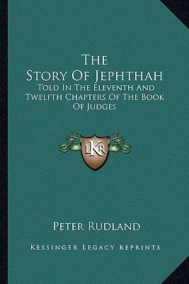 The Story Of Jephthah: Told In The Eleventh And Twelfth Chapters Of The Book Of Judges