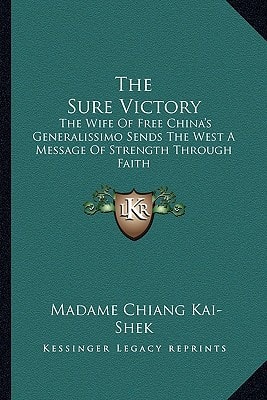 The Sure Victory: The Wife Of Free China's Generalissimo Sends The West A Message Of Strength Through Faith