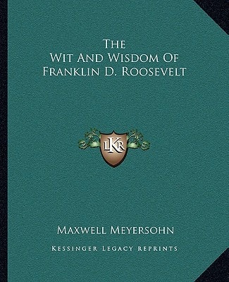 The Wit And Wisdom Of Franklin D. Roosevelt