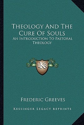 Theology And The Cure Of Souls: An Introduction To Pastoral Theology