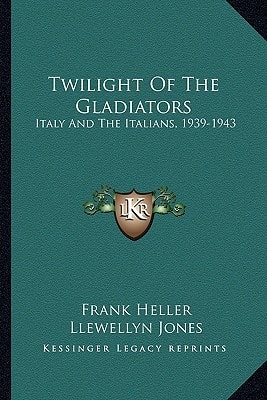 Twilight Of The Gladiators: Italy And The Italians, 1939-1943