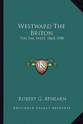 Westward The Briton: The Far West, 1865-1900