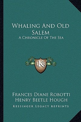 Whaling And Old Salem: A Chronicle Of The Sea