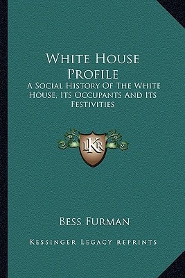 White House Profile: A Social History Of The White House, Its Occupants And Its Festivities