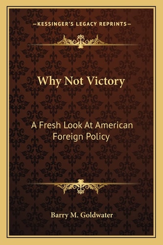 Why Not Victory: A Fresh Look At American Foreign Policy