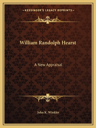 William Randolph Hearst: A New Appraisal