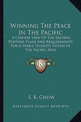 Winning The Peace In The Pacific: A Chinese View Of The Eastern Postwar Plans And Requirements For A Stable Security System In The Pacific Area