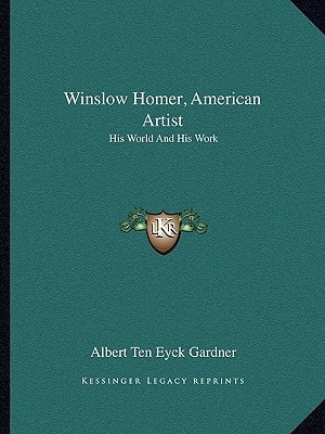 Winslow Homer, American Artist: His World And His Work
