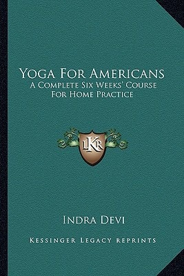 Yoga For Americans: A Complete Six Weeks' Course For Home Practice