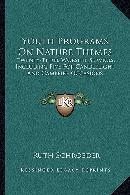 Youth Programs On Nature Themes: Twenty-Three Worship Services, Including Five For Candlelight And Campfire Occasions