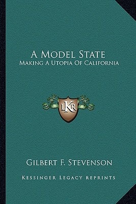 A Model State: Making A Utopia Of California