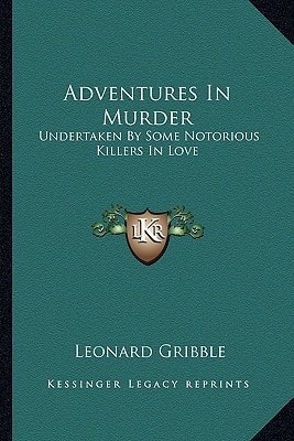 Adventures In Murder: Undertaken By Some Notorious Killers In Love