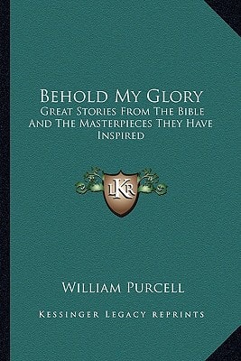 Behold My Glory: Great Stories From The Bible And The Masterpieces They Have Inspired