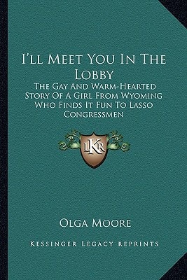 I'll Meet You In The Lobby: The Gay And Warm-Hearted Story Of A Girl From Wyoming Who Finds It Fun To Lasso Congressmen